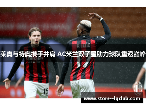 莱奥与特奥携手并肩 AC米兰双子星助力球队重返巅峰