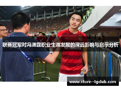 联赛冠军对冯潇霆职业生涯发展的深远影响与启示分析