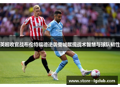 英超收官战布伦特福德逆袭曼城展现战术智慧与球队韧性